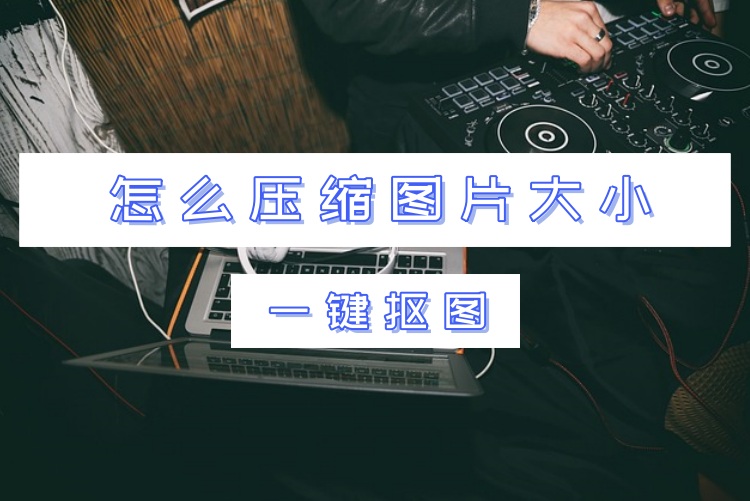 怎么压缩图片大??？